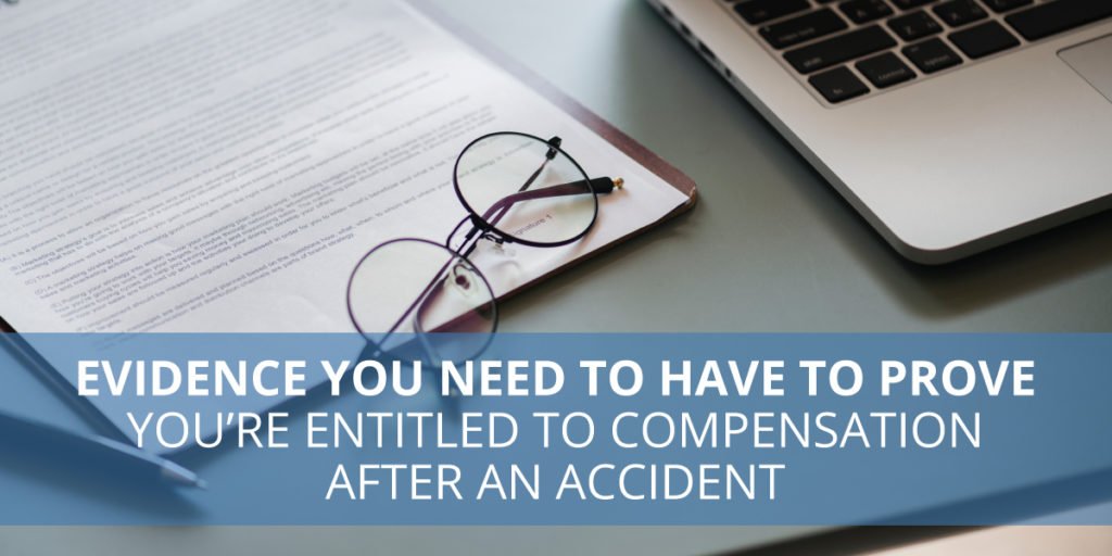 Evidence Needed to Prove You’re Entitled to Compensation After an Accident